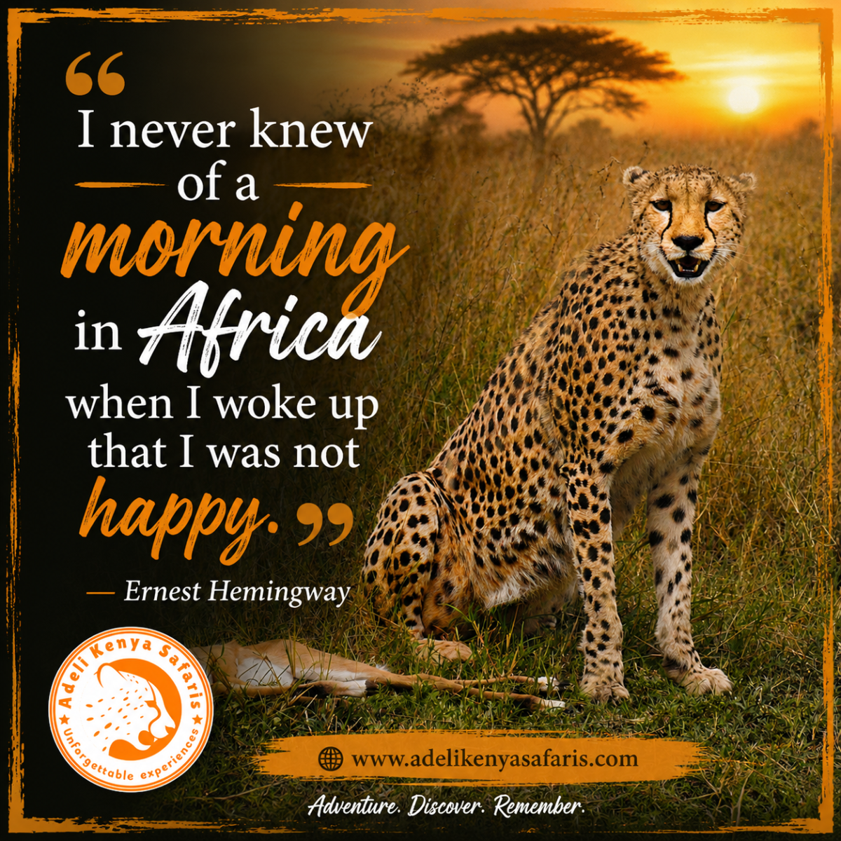 Top 100 best Africa travel quotes that will make you want to on safari tour in Kenya Tanzania 2 I never knew of a morning in Africa when I woke up that I was not happy. - Ernest Hemingway - Adeli Kenya Safaris